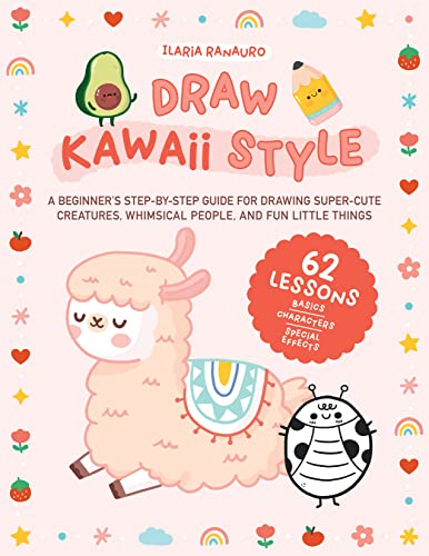 Draw Kawaii Style: A Beginner's Step-by-Step Guide for Drawing Super-Cute Creatures, Whimsical People, and Fun Little Things - 62 Lessons: Basics, Characters, Special Effects (English Edition)