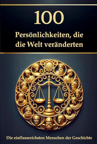 100 Persönlichkeiten, die die Welt veränderten: Die einflussreichsten Menschen der Geschichte (Wissen kompakt – Literatur und Geschichte)