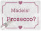 Mädels! Prosecco? Metallschild XL in 21x28 cm mit Herz für die Mädchen-WG oder die Kolleginnen in der Kaffeeecke im Geschäft das perfekte Mädelsschild, ein tolles Geschenk für den