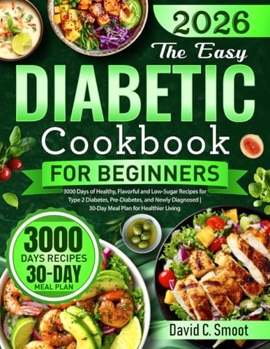 The Easy Diabetic Cookbook for Beginners: 3000 Days of Healthy, Flavorful and Low-Sugar Recipes for Type 2 Diabetes, Pre-Diabetes, and Newly Diagnosed | 30-Day Meal Plan for Healthier Living