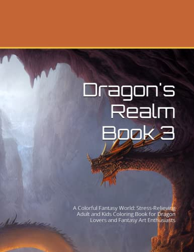 Dragon's Realm Book 3: A Colorful Fantasy World: Stress-Relieving Adult and Kids Coloring Book for Dragon Lovers and Fantasy Art Enthusiasts (Dragon Realm)