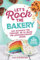 Let's Rock The Bakery - Das Backbuch für Teenager, die es bunt und phantasievoll mögen: mit 120 modernen Backideen