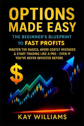 Options Made Easy: The Beginner’s Blueprint to Fast Profits:: Master the Basics, Avoid Costly Mistakes & Start Trading Like a Pro — Even If You’ve Never Invested Before