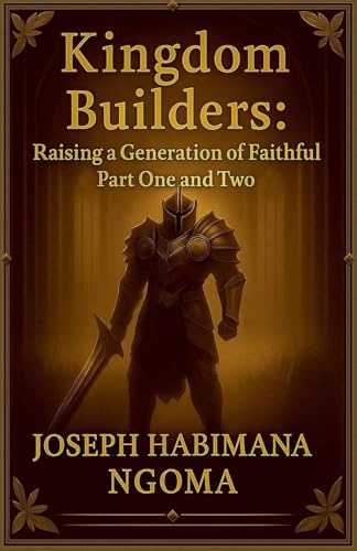 Kingdom Builders: Raising a Generation of Faithful Warriors Part One and Two