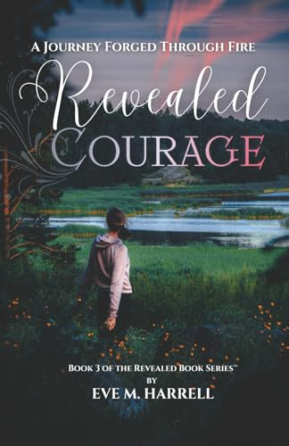 Revealed Courage: A Journey Forged Through Fire (Revealed Book Series™, Band 3)