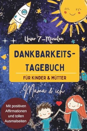 Dankbarkeitstagebuch für Kinder und Mütter - Mama & ich: 7 Minuten Tagebuch mit positiven Affirmationen & Ausmalseiten: Fragen an dein Kind, die eure ... Erinnerungen schaffen - ideales Geschenkbuch
