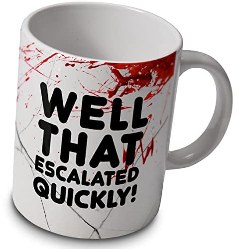 Well That Escalated Quickly! - Funny Mug Cup