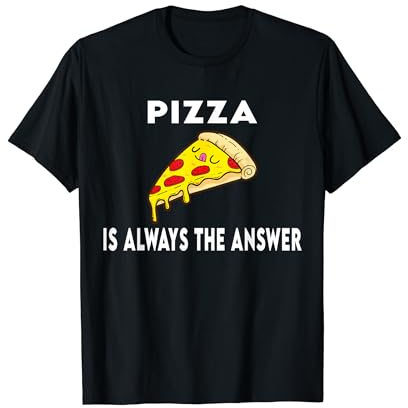 Pizza Is Always The Answer - Funny Pizza Lover T-Shirt