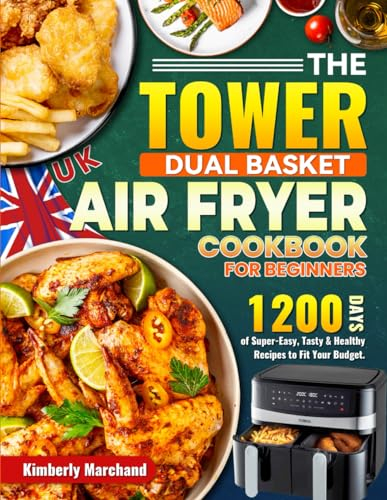 The Tower Dual Basket Air Fryer Cookbook for Beginners: 1200 Days of Super-Easy, Tasty & Healthy Recipes to Fit Your Budget.