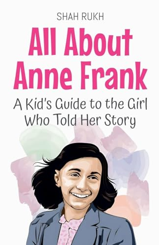 All About Anne Frank: A Kid's Guide to the Girl Who Told Her Story (Knowledge Books for Kids, Band 59)