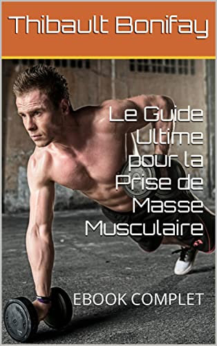 Le Guide Ultime pour la Prise de Masse Musculaire (La Musculation)