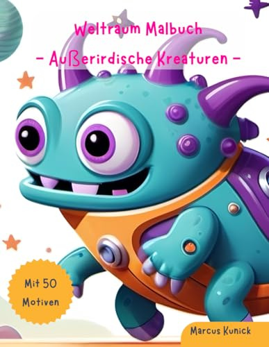 Weltraum Malbuch - Außerirdische Kreaturen: Malspaß für Kinder ab 4 Jahren, mit 50 kreativen Motiven (Kreaturen-Ausmalspaß für Kinder)