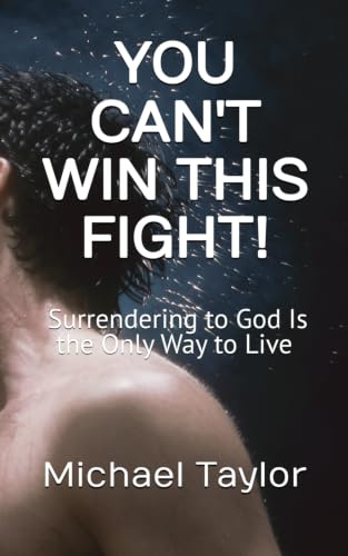 You Can’t Win This Fight!: Why Surrendering to God Is the Only Way to Live