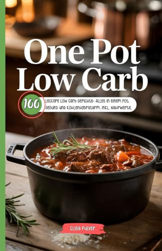 One Pot Low Carb: 100 leckere Low Carb Gerichte- Alles in einem Pot. Gesund und kohlenhydratarm. Inkl. Nährwerte.