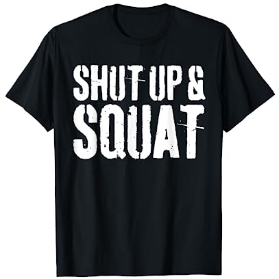 Shut Up and Squat T-Shirt für das Fitnessstudio T-Shirt