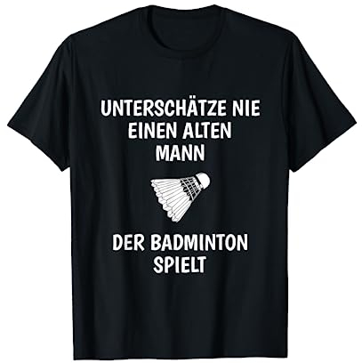 Unterschätze Nie Eine Alten Mann Badminton Spieler T-Shirt T-Shirt