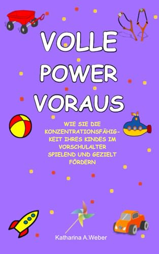 Volle Power voraus: wie Sie die Konzentrationsfähigkeit Ihres Kindes im Vorschulalter spielend und gezielt fördern. Dieses Ratgeberbuch zeigt Eltern schonende und bewährte Methoden für zuhause