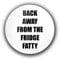 Back Away From The Fridge Fatty - Funny, Joke, Slimming, Diet, Quote - 58mm Fridge Magnet