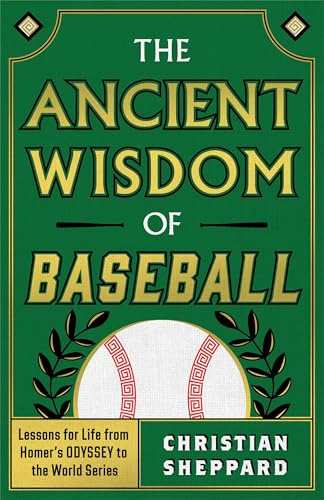 The Ancient Wisdom of Baseball: Lessons for Life from Homer's Odyssey to the World Series