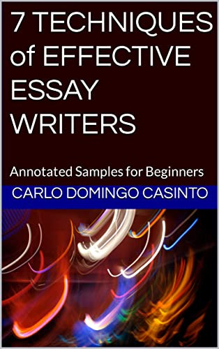 7 TECHNIQUES of EFFECTIVE ESSAY WRITERS: Annotated Samples for Beginners (English Edition)