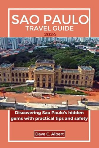 SAO PAULO TRAVEL GUIDE 2024: Discovering Sao Paulo's hidden gems with practical tips and safety
