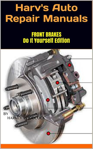 Harv's Auto Repair Manuals: Front Brakes Do It Yourself Edition