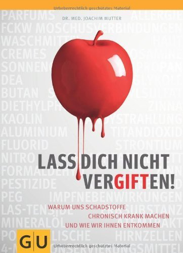 Lass dich nicht vergiften!: Warum uns Schadstoffe chronisch krank machen und wie wir ihnen entkommen (GU Einzeltitel Gesundheit/Fitness/Alternativheilkunde) von Mutter. Joachim (2012) Taschenbuch