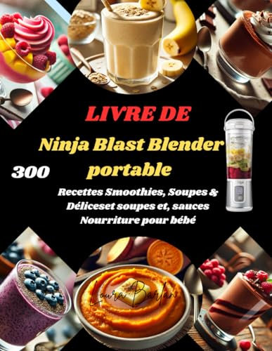 LIVRE DE Ninja Blast Blender portable: 300 Recettes Smoothies, Soupes & Déliceset soupes et, sauces Nourriture pour bébé