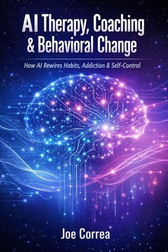 AI Therapy, Coaching & Behavioral Change: How AI Rewires Habits, Addiction & Self-Control (AI Neuroplasticity & Brain Healing: How Artificial Intelligence Is Rewiring the Human Mind for Recov, Band 5)