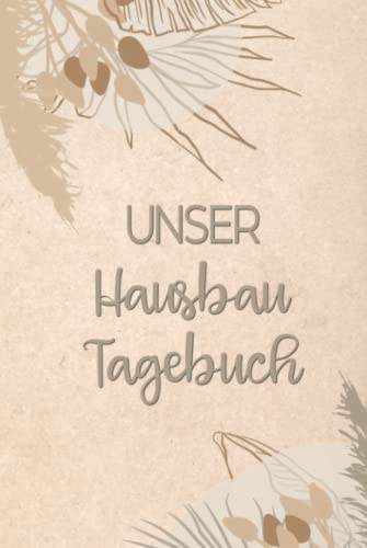 Unser Hausbau Tagebuch: Bautagebuch für 52 Wochen für den Hausbau oder die Renovierung einer Immobilie | Tolle Geschenkidee für zukünftige Hausbesitzer