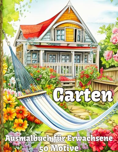 Garten Malbuch für Erwachsene - Bunte Häuschen und verträumte Gärten: 50 wunderschöne Motive zur Förderung der Kreativität