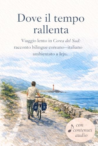 Dove il tempo rallenta: Viaggio lento in Corea del Sud: racconto bilingue coreano–italiano ambientato a Jeju