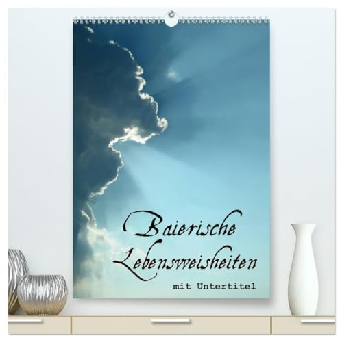 Baierische Lebensweisheiten mit Untertitel (hochwertiger Premium Wandkalender 2026 DIN A2 hoch), Kunstdruck in Hochglanz: oder wie man Schwieriges einfach sagt (CALVENDO Kunst)
