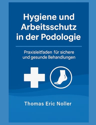 „Hygiene und Arbeitsschutz in der Podologie: Praxisleitfaden für sichere und gesunde Behandlungen“