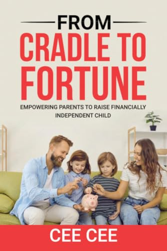 From Cradle to Fortune: Raising Financially Independent Children”: Empowering Parents to Build a Legacy of Generational Prosperity