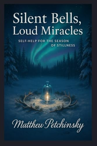 Silent Bells, Loud Miracles: Self-Help for the Season of Stillness