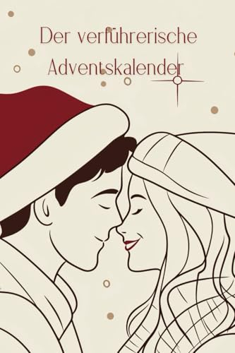 Der verführerische Adventskalender: 24 anregende Pärchenaufgaben, für mehr Nähe, Lust und Leidenschaft. Ein sinnlicher Adventskalender für alle Liebenden, Freut Euch, es wird prickeln. Garantiert!