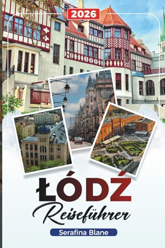 ŁÓDŹ REISEFÜHRER 2026: Entdecken Sie versteckte Schätze, historische Sehenswürdigkeiten, Reisetipps und unvergessliche Urlaubserlebnisse