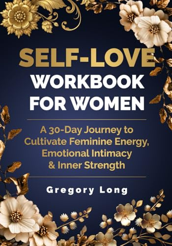 Self-Love Workbook For Women: A 30-Day Journey to Cultivate Feminine Energy, Emotional Intimacy & Inner Strength