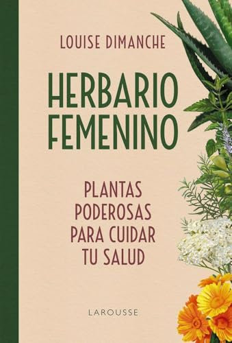 Herbario femenino: Plantas poderosas para cuidar tu salud (LAROUSSE - Libros Ilustrados/ Prácticos - Vida Saludable)