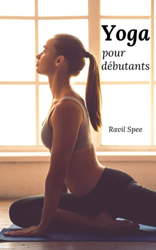 Yoga pour débutants: Le livre pour plus de santé et de bien-être. Trouvez la paix intérieure à travers des mouvements méditatifs. Apprendre le yoga pour débutants et avancés