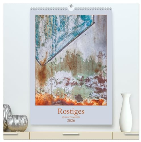 Rostiges (hochwertiger Premium Wandkalender 2026 DIN A2 hoch), Kunstdruck in Hochglanz: Roststrukturen (CALVENDO Kunst)