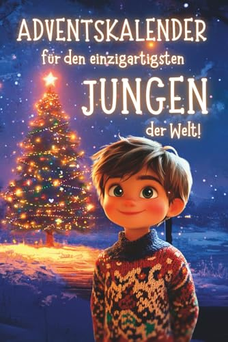 Adventskalender für den einzigartigsten Jungen der Welt!: 24 liebevolle Geschichten über Mut, Freundschaft und innere Stärke. Ein besonderes Weihnachtsbuch als Geschenk für Jungen