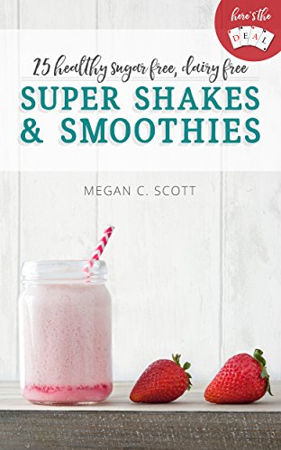 Healthy Super Shakes and Smoothies: 25 Sugar Free Dairy Free Shakes and Smoothies Recipes (Here's the DEAL) (English Edition)