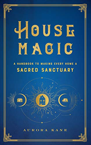 House Magic: A Handbook to Making Every Home a Sacred Sanctuary (Mystical Handbook) (English Edition)