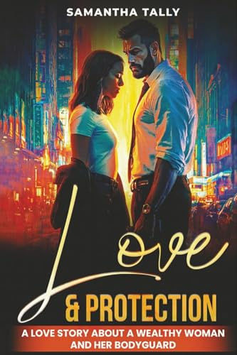 Love & Protection: A love story about a wealthy woman and her bodyguard
