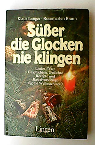 Süsser die Glocken nie klingen : Lieder, Texte, Geschichten, Gedichte, Rezepte u. Bastelvorschläge für d. Weihnachtszeit