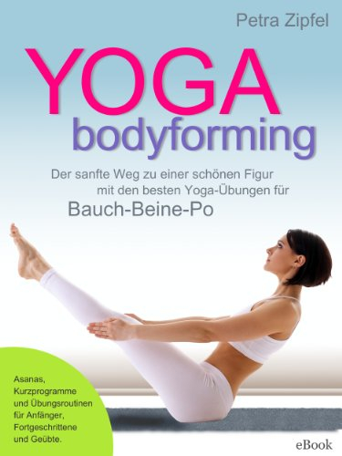 YOGA bodyforming – Der sanfte Weg zu einer schönen Figur mit den besten Yoga-Übungen für Bauch-Beine-Po: Fit, ausgeglichen und schön mit Yoga