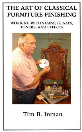 The Art Of Classical Furniture Finishing: Working With Stains, Glazes, Toners And Effects by Tim B. Inman (2007-10-15)