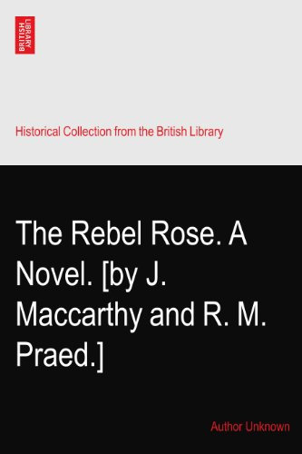 The Rebel Rose. A Novel. [by J. Maccarthy and R. M. Praed.]